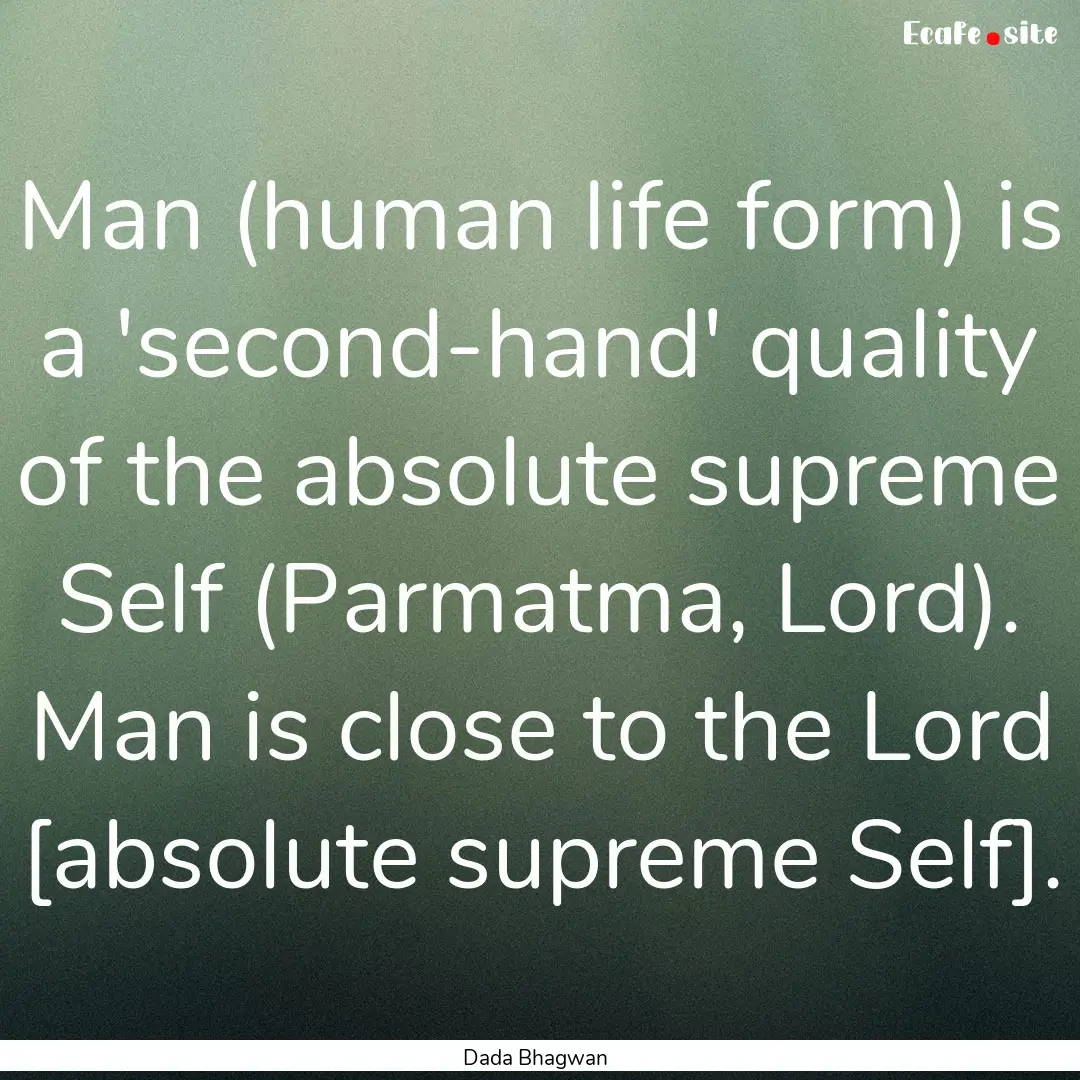 Man (human life form) is a 'second-hand'.... : Quote by Dada Bhagwan