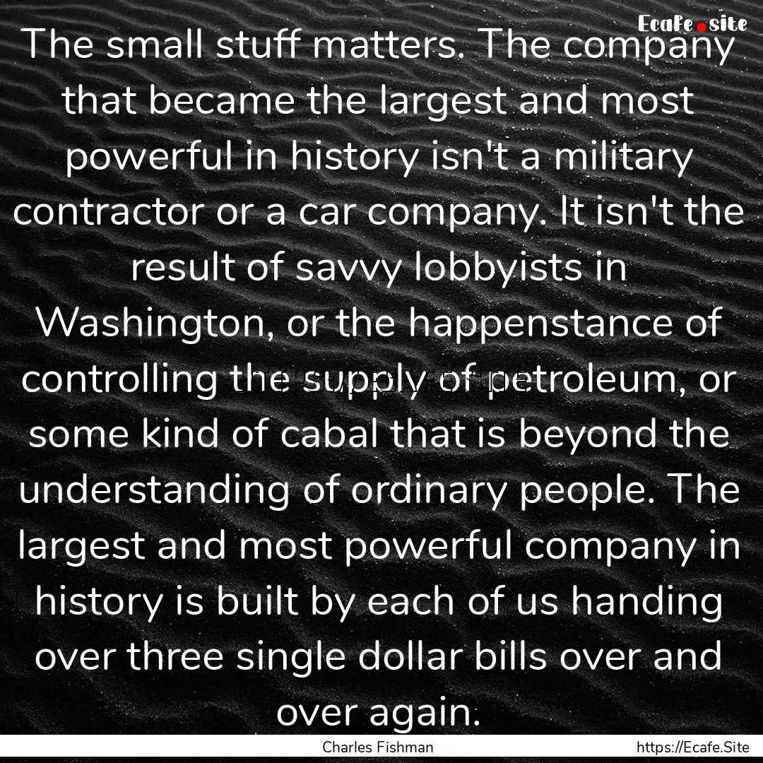 The small stuff matters. The company that.... : Quote by Charles Fishman