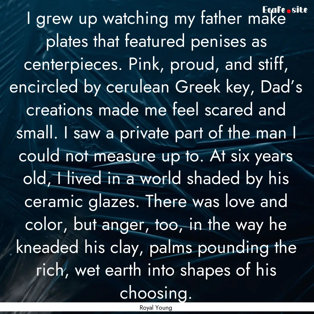 I grew up watching my father make plates.... : Quote by Royal Young