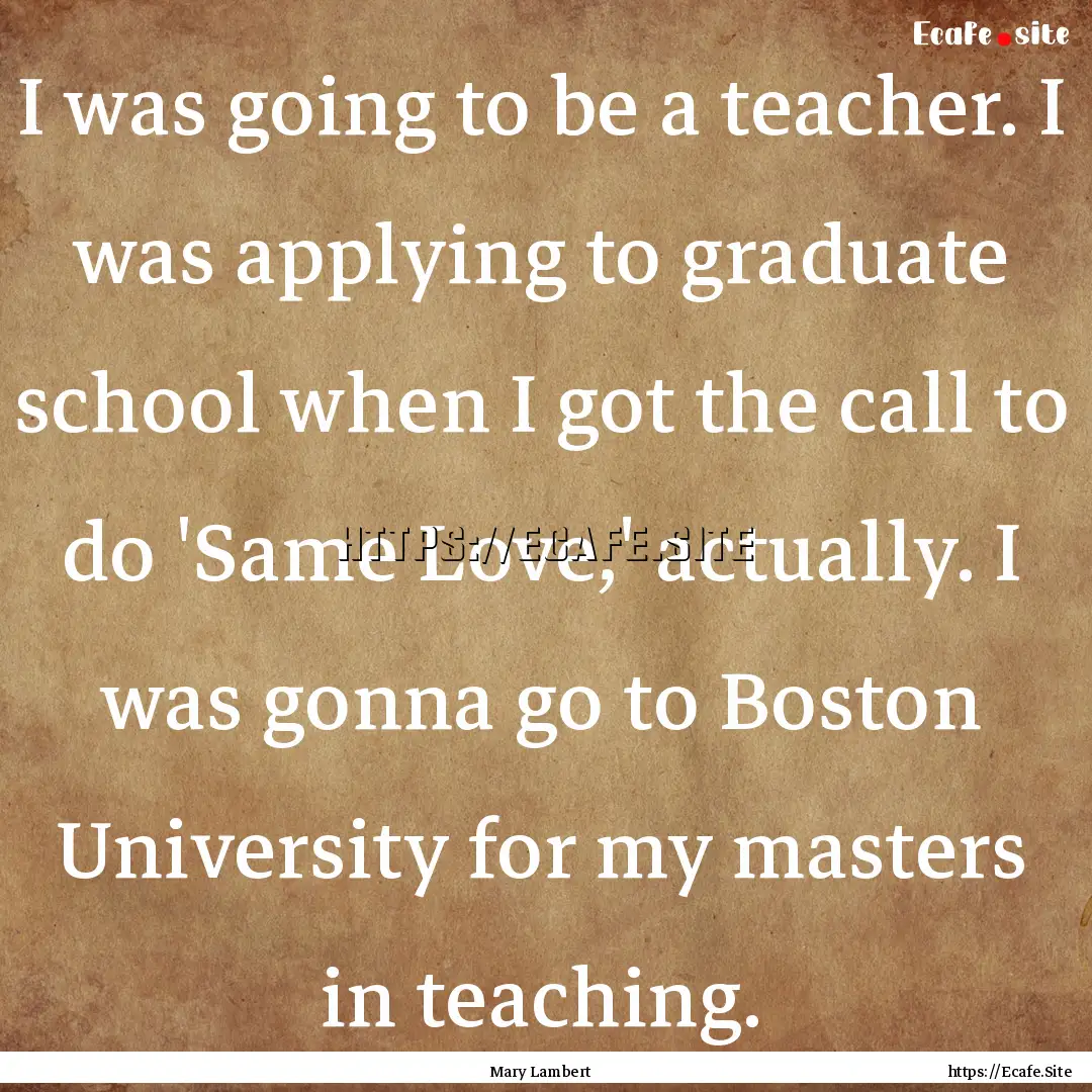 I was going to be a teacher. I was applying.... : Quote by Mary Lambert