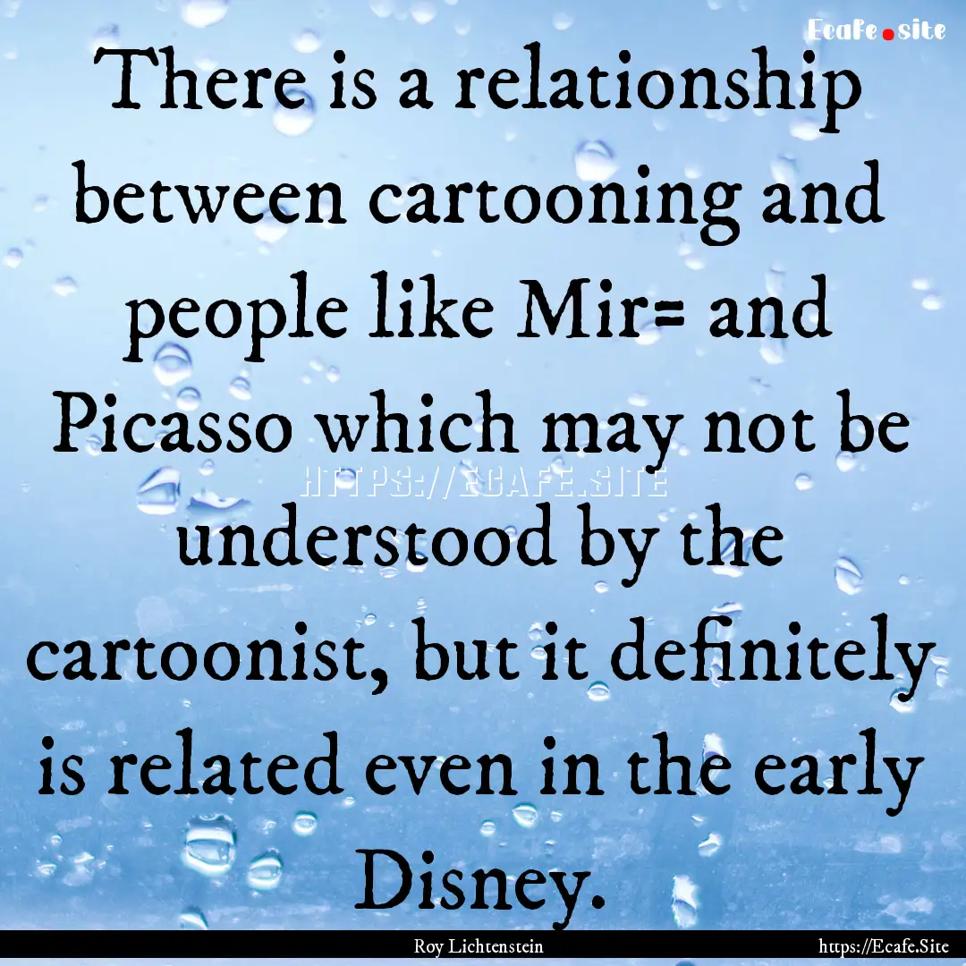 There is a relationship between cartooning.... : Quote by Roy Lichtenstein