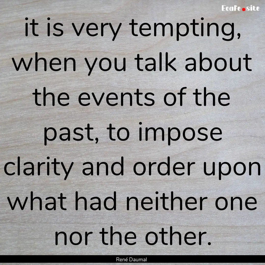 it is very tempting, when you talk about.... : Quote by René Daumal