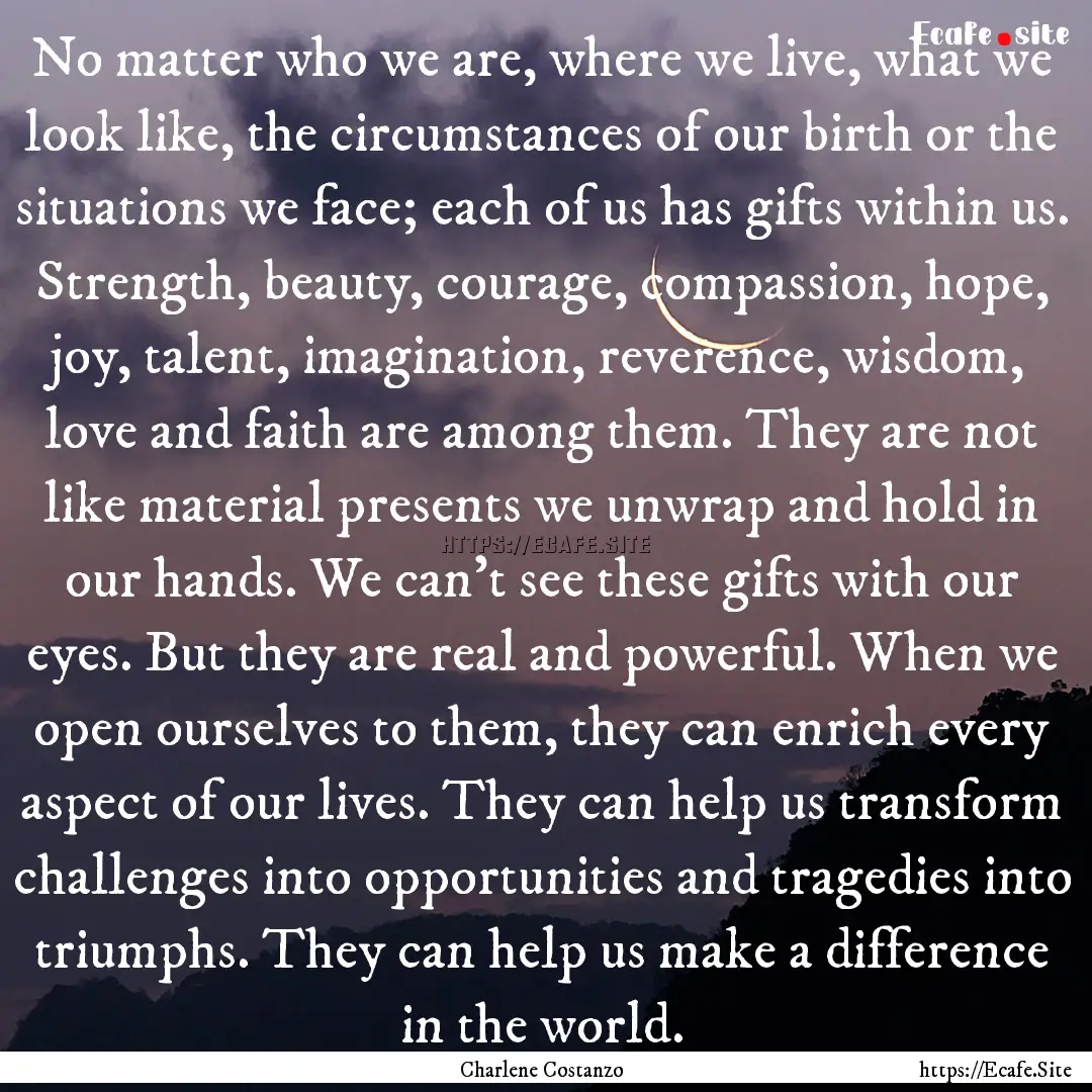 No matter who we are, where we live, what.... : Quote by Charlene Costanzo