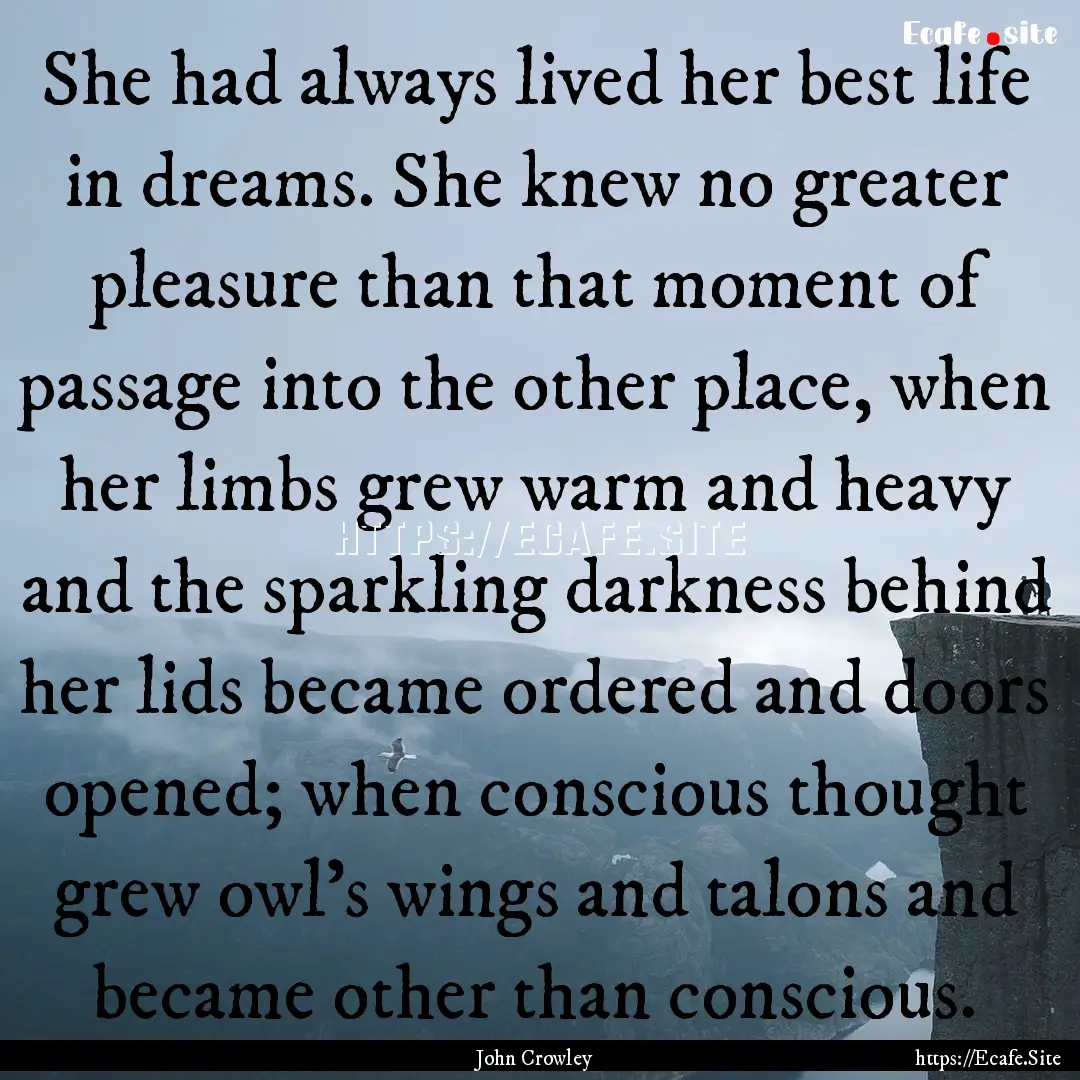 She had always lived her best life in dreams..... : Quote by John Crowley