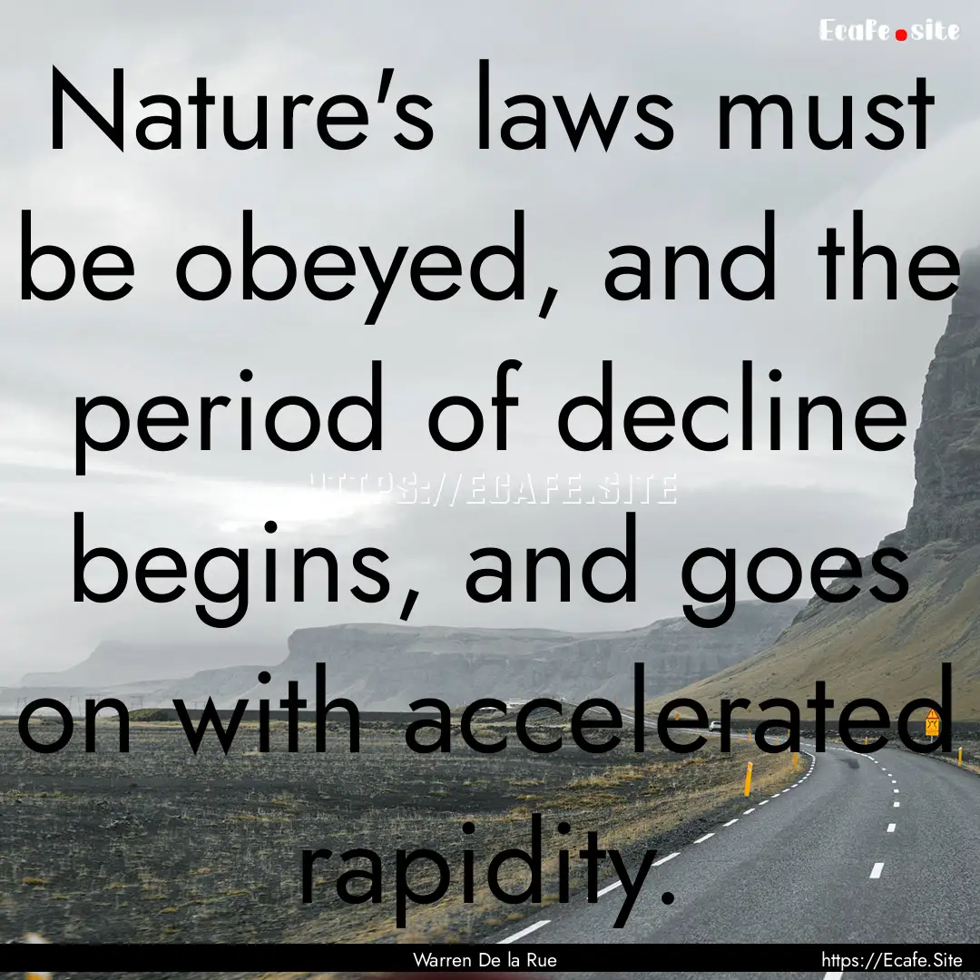 Nature's laws must be obeyed, and the period.... : Quote by Warren De la Rue