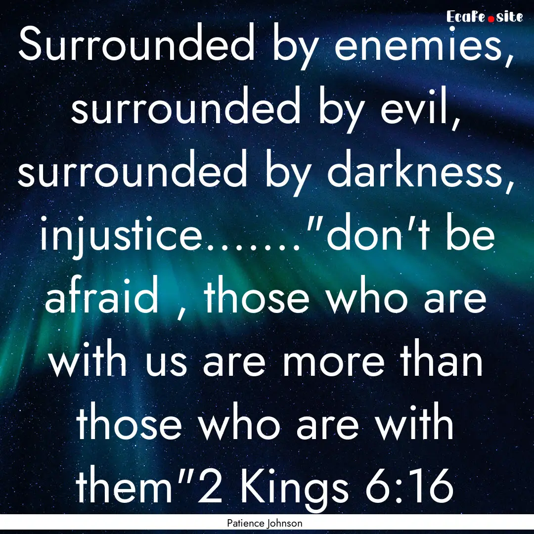 Surrounded by enemies, surrounded by evil,.... : Quote by Patience Johnson