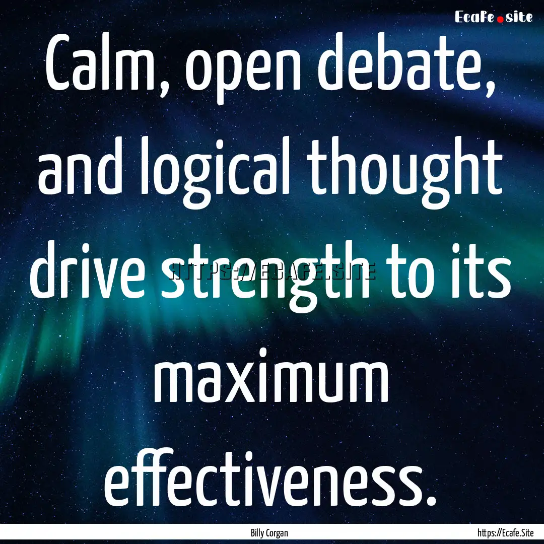 Calm, open debate, and logical thought drive.... : Quote by Billy Corgan