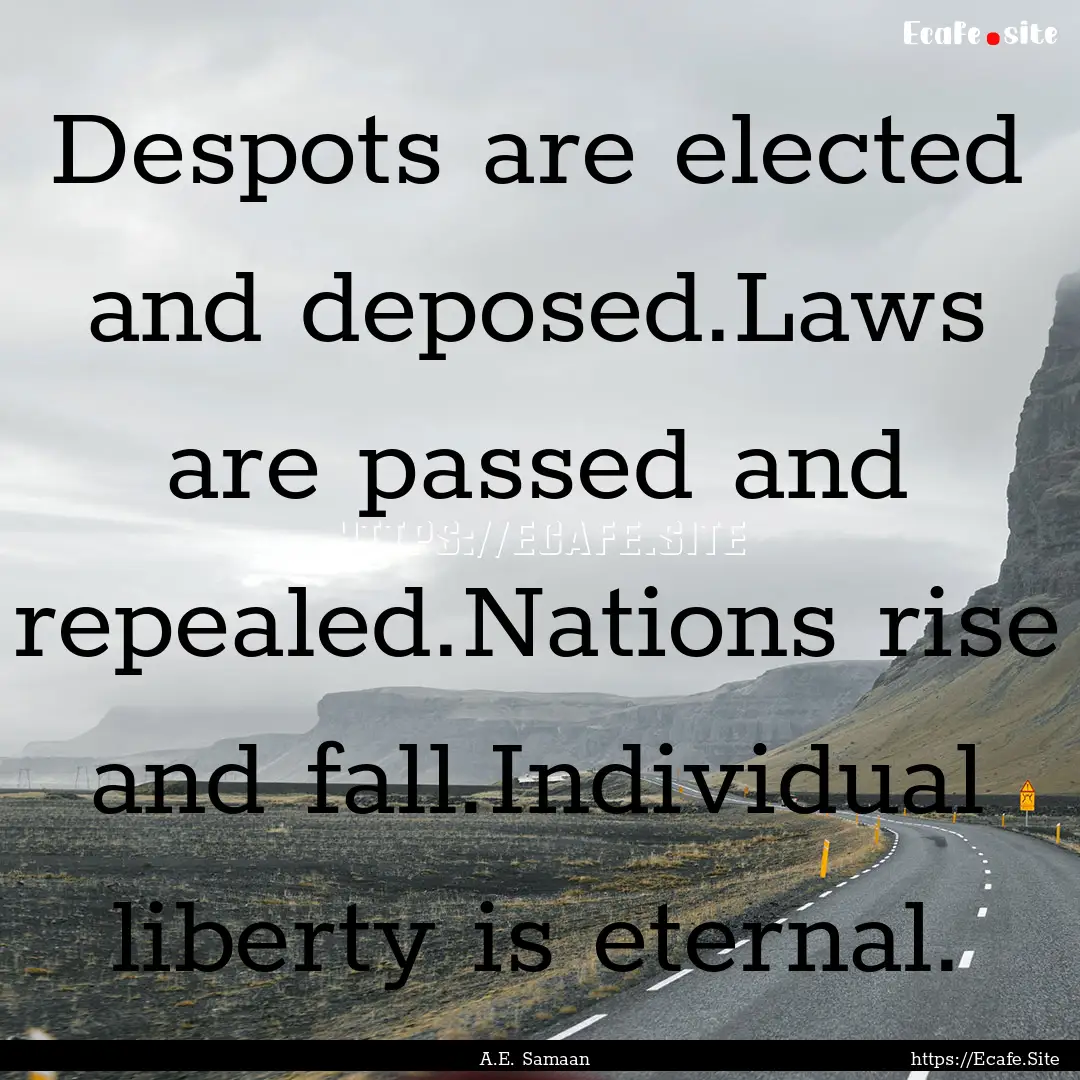 Despots are elected and deposed.Laws are.... : Quote by A.E. Samaan