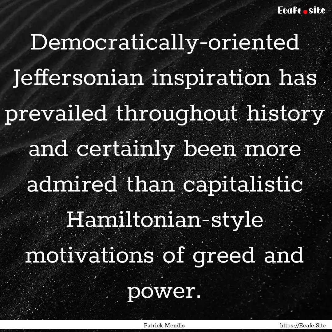 Democratically-oriented Jeffersonian inspiration.... : Quote by Patrick Mendis