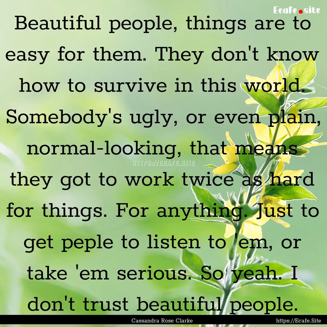 Beautiful people, things are to easy for.... : Quote by Cassandra Rose Clarke