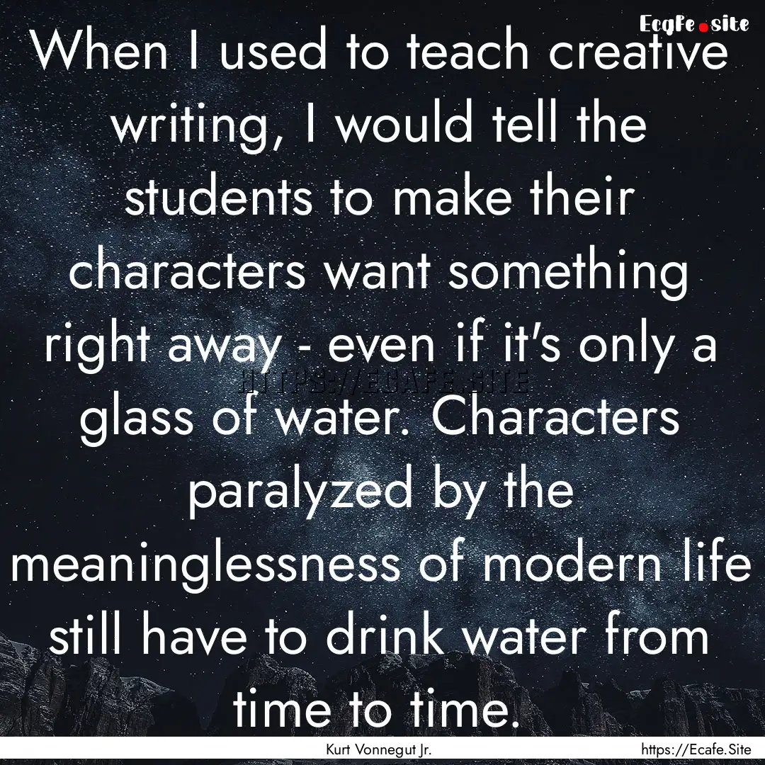 When I used to teach creative writing, I.... : Quote by Kurt Vonnegut Jr.