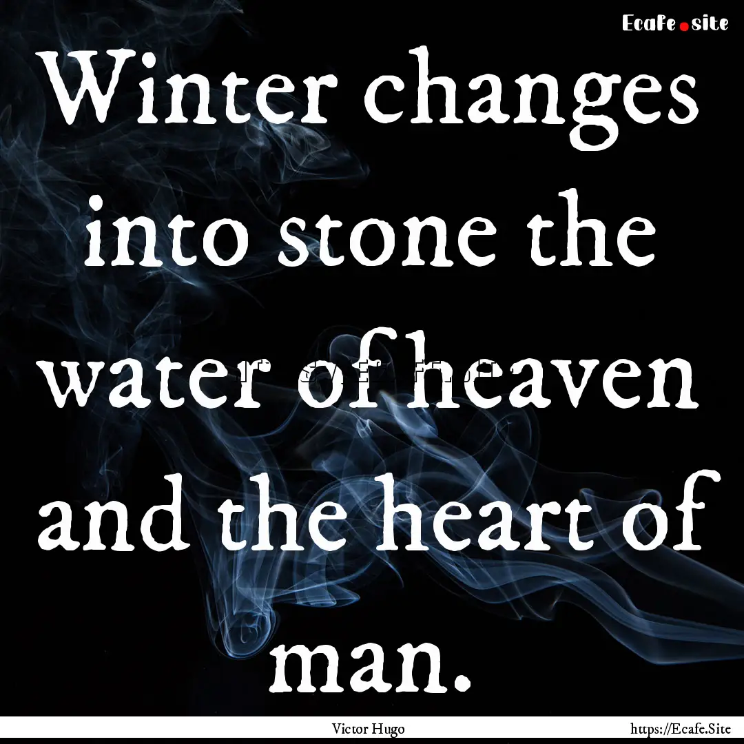 Winter changes into stone the water of heaven.... : Quote by Victor Hugo