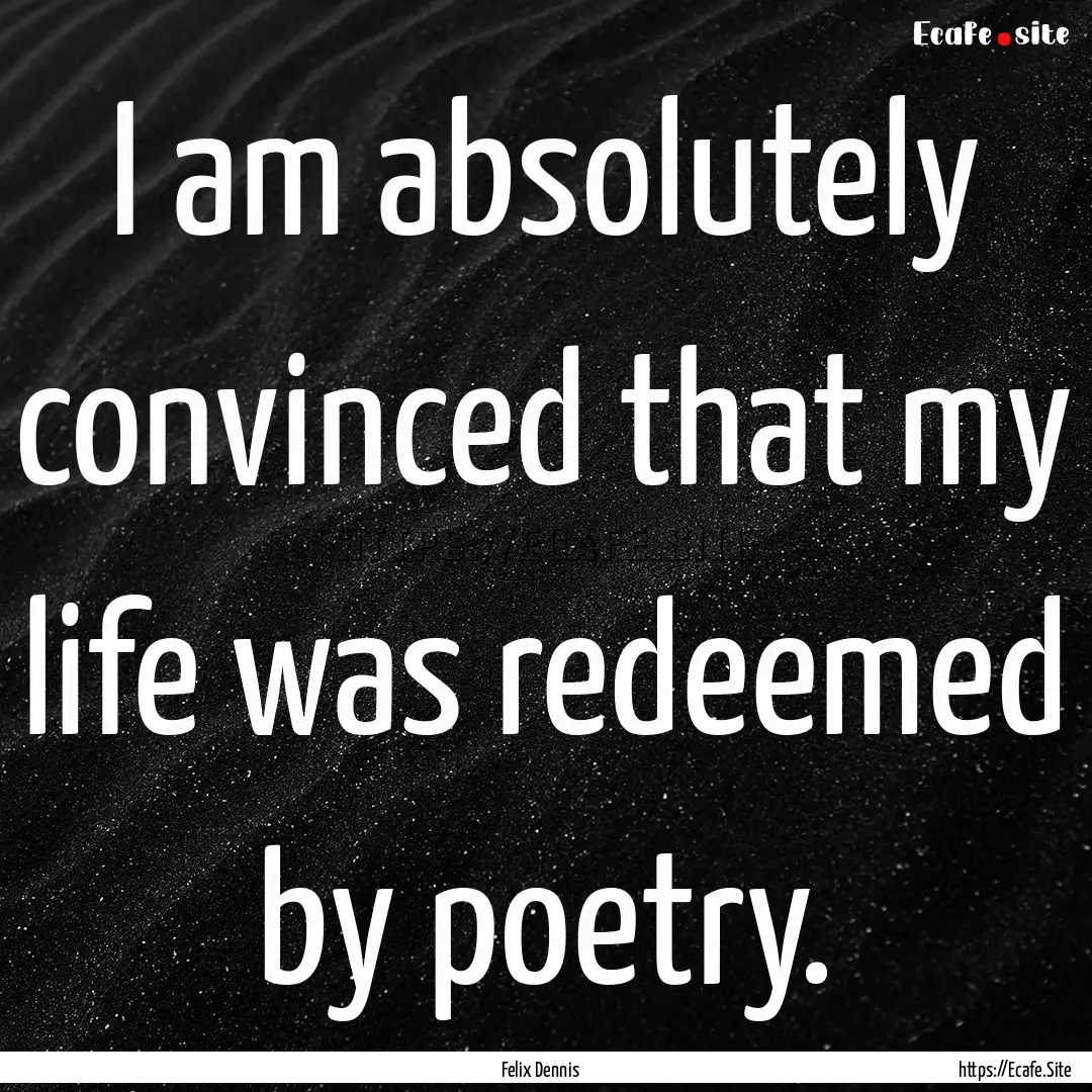 I am absolutely convinced that my life was.... : Quote by Felix Dennis