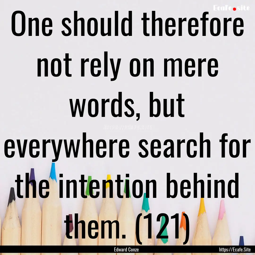 One should therefore not rely on mere words,.... : Quote by Edward Conze