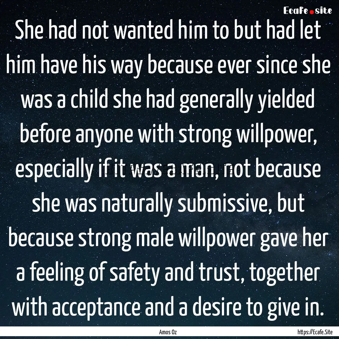 She had not wanted him to but had let him.... : Quote by Amos Oz