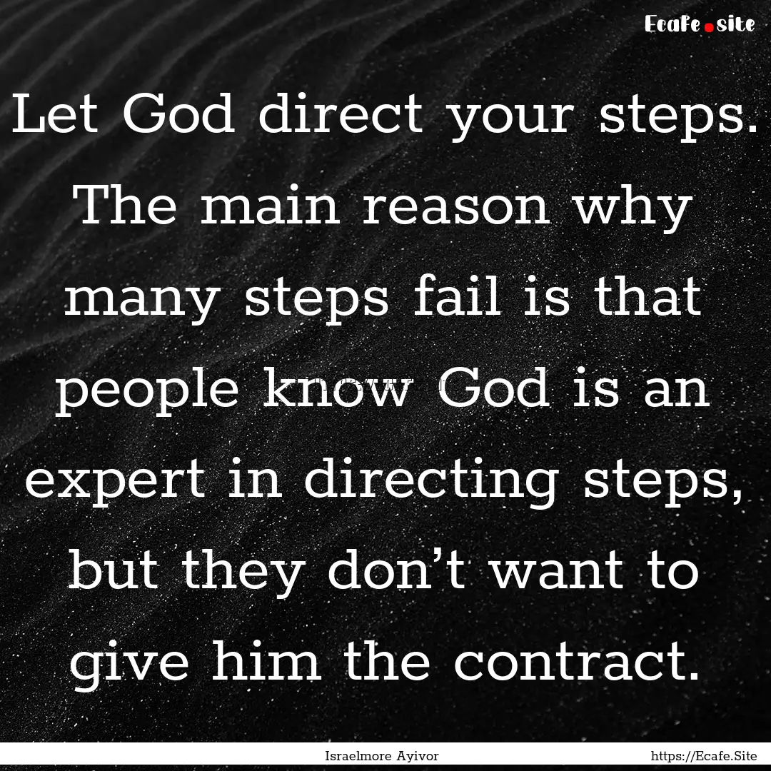 Let God direct your steps. The main reason.... : Quote by Israelmore Ayivor