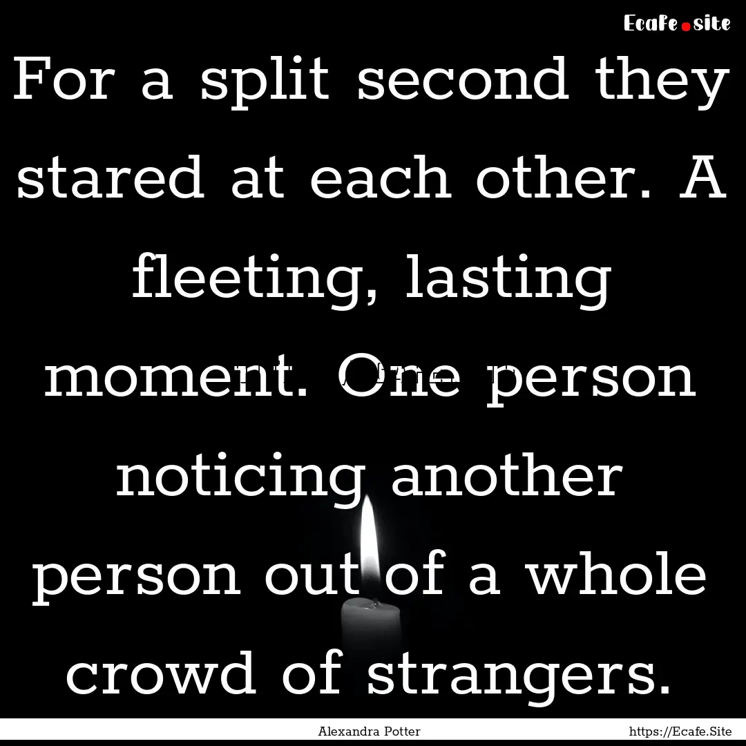 For a split second they stared at each other..... : Quote by Alexandra Potter