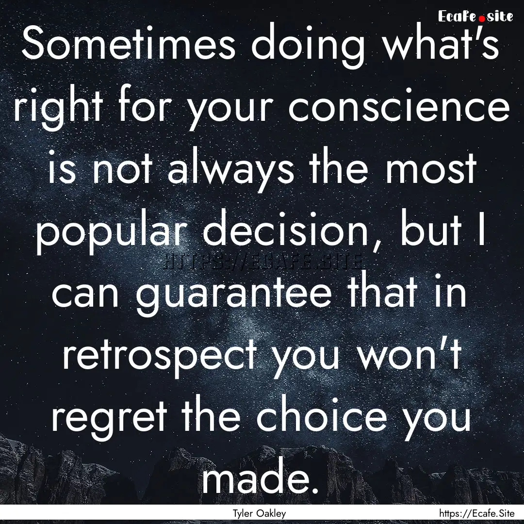 Sometimes doing what's right for your conscience.... : Quote by Tyler Oakley