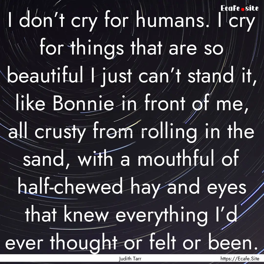 I don’t cry for humans. I cry for things.... : Quote by Judith Tarr