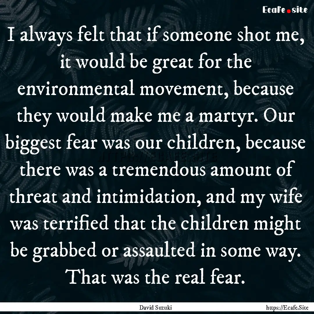 I always felt that if someone shot me, it.... : Quote by David Suzuki