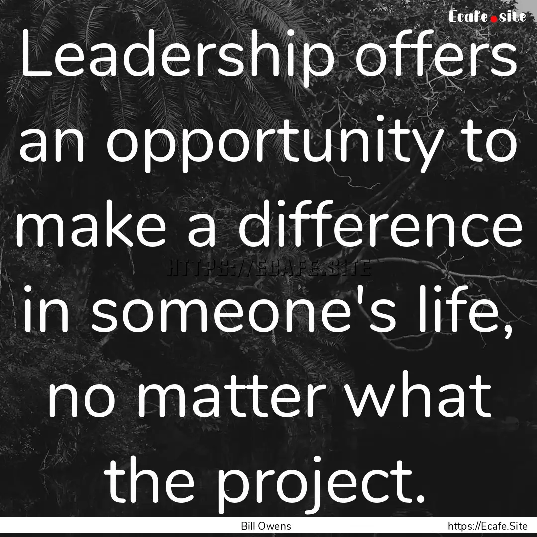 Leadership offers an opportunity to make.... : Quote by Bill Owens