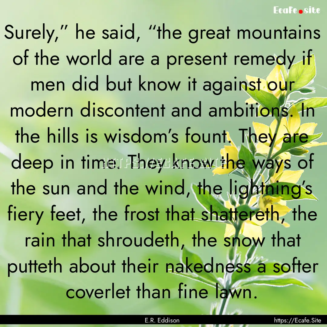 Surely,” he said, “the great mountains.... : Quote by E.R. Eddison