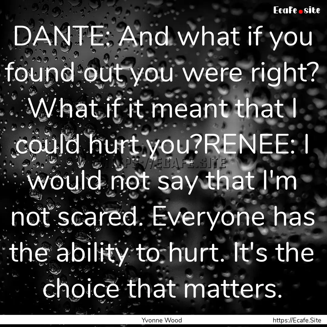 DANTE: And what if you found out you were.... : Quote by Yvonne Wood