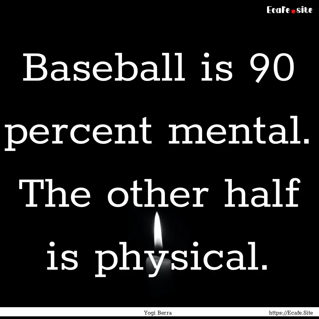 Baseball is 90 percent mental. The other.... : Quote by Yogi Berra