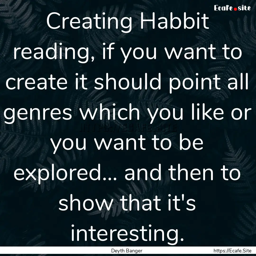 Creating Habbit reading, if you want to create.... : Quote by Deyth Banger