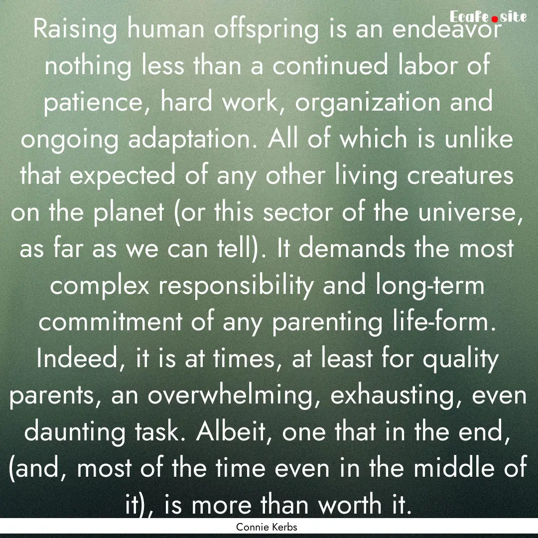 Raising human offspring is an endeavor nothing.... : Quote by Connie Kerbs