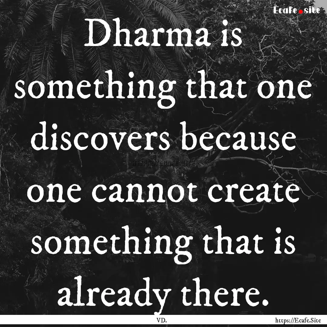 Dharma is something that one discovers because.... : Quote by VD.