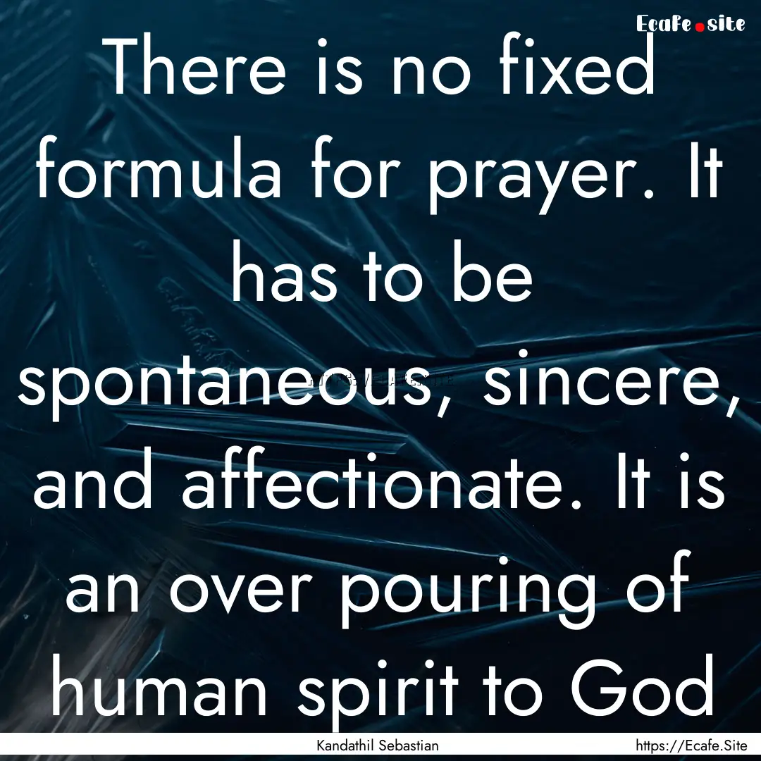 There is no fixed formula for prayer. It.... : Quote by Kandathil Sebastian