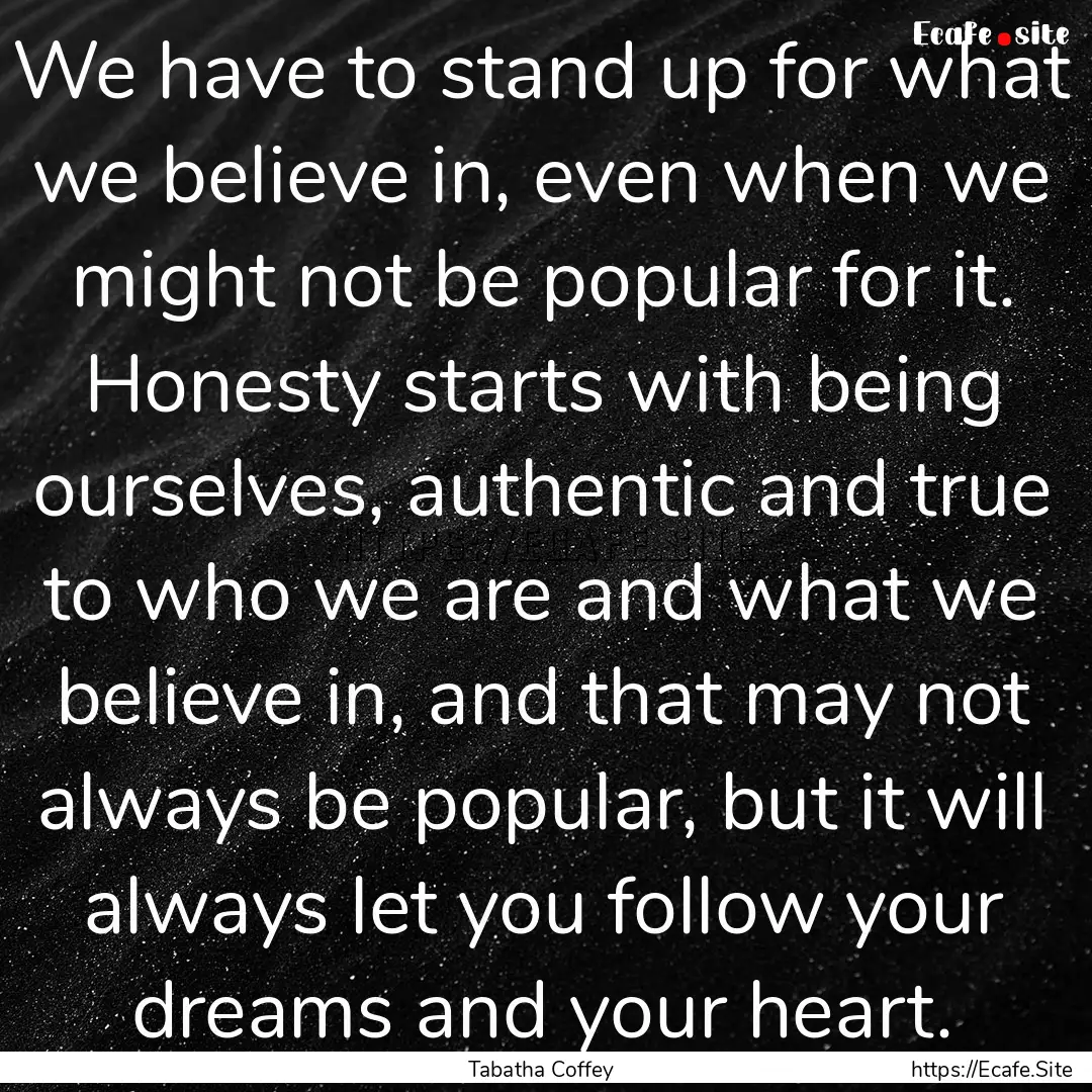 We have to stand up for what we believe in,.... : Quote by Tabatha Coffey