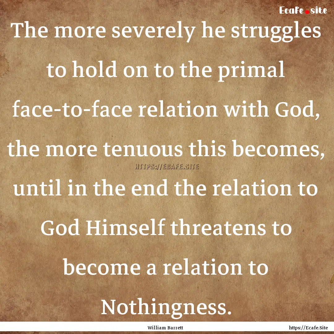 The more severely he struggles to hold on.... : Quote by William Barrett