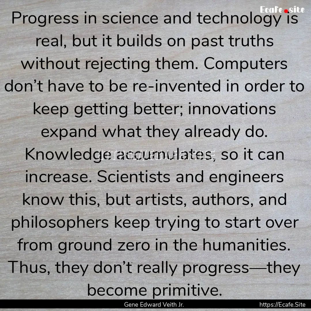 Progress in science and technology is real,.... : Quote by Gene Edward Veith Jr.