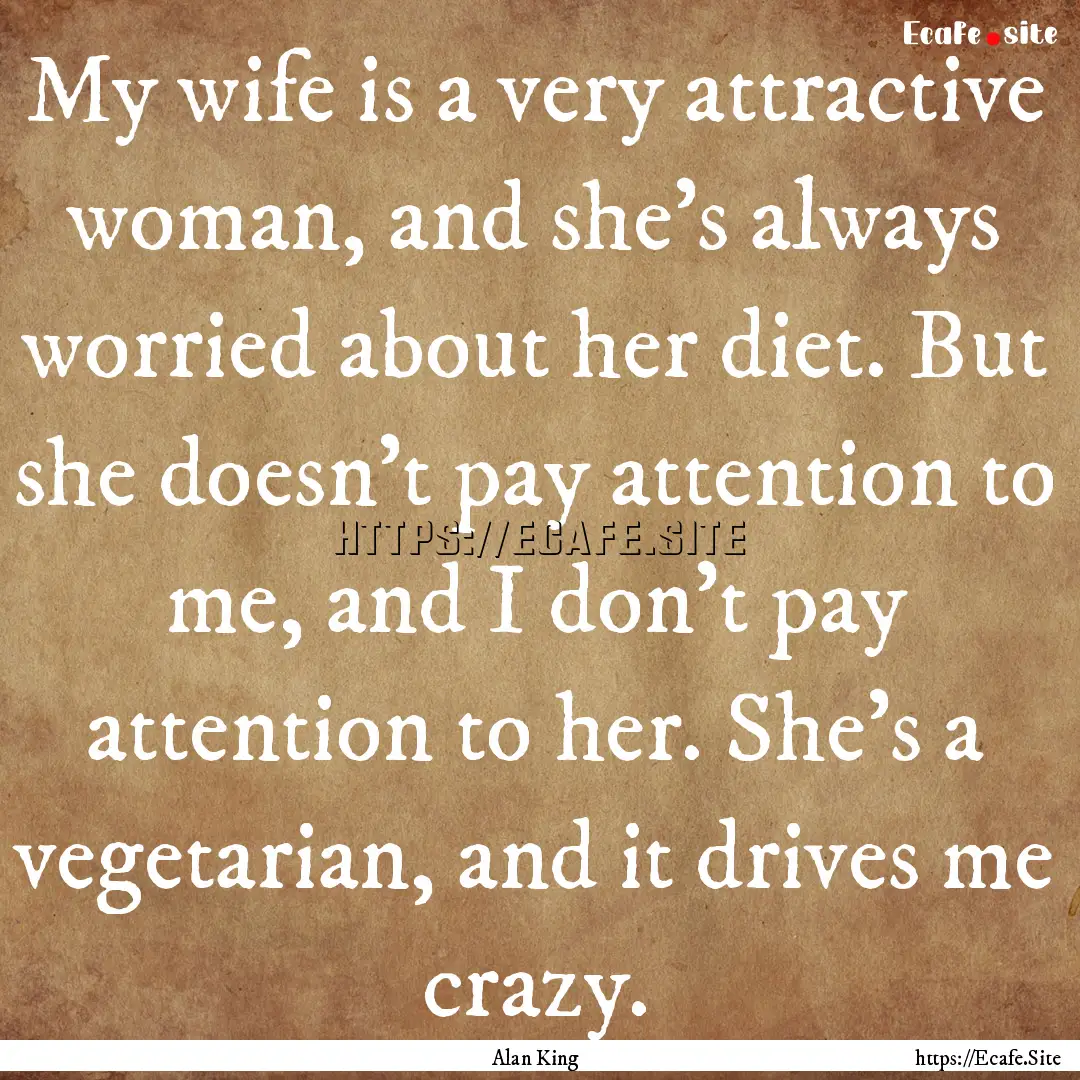 My wife is a very attractive woman, and she's.... : Quote by Alan King