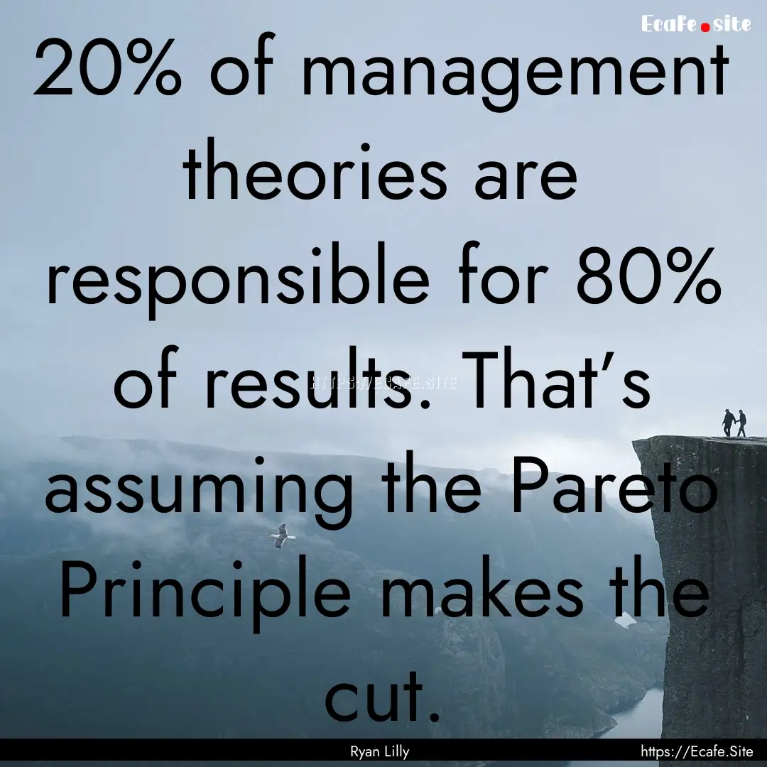 20% of management theories are responsible.... : Quote by Ryan Lilly