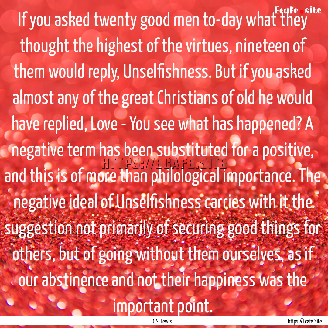 If you asked twenty good men to-day what.... : Quote by C.S. Lewis