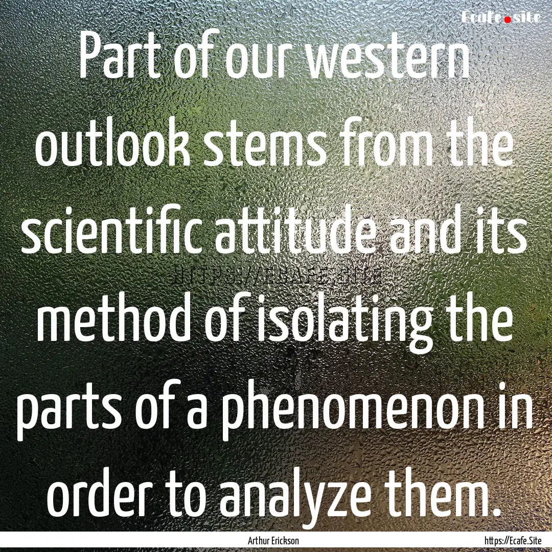 Part of our western outlook stems from the.... : Quote by Arthur Erickson