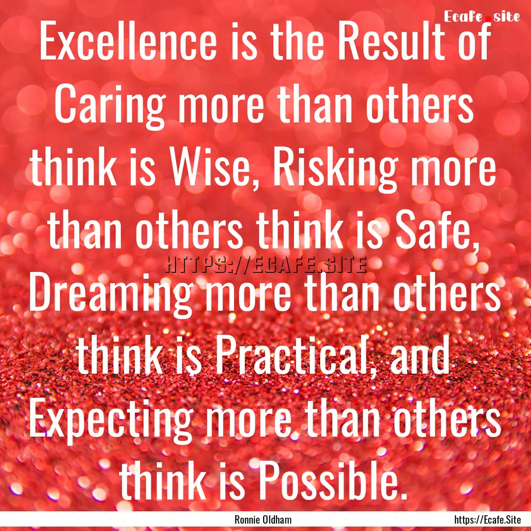 Excellence is the Result of Caring more than.... : Quote by Ronnie Oldham