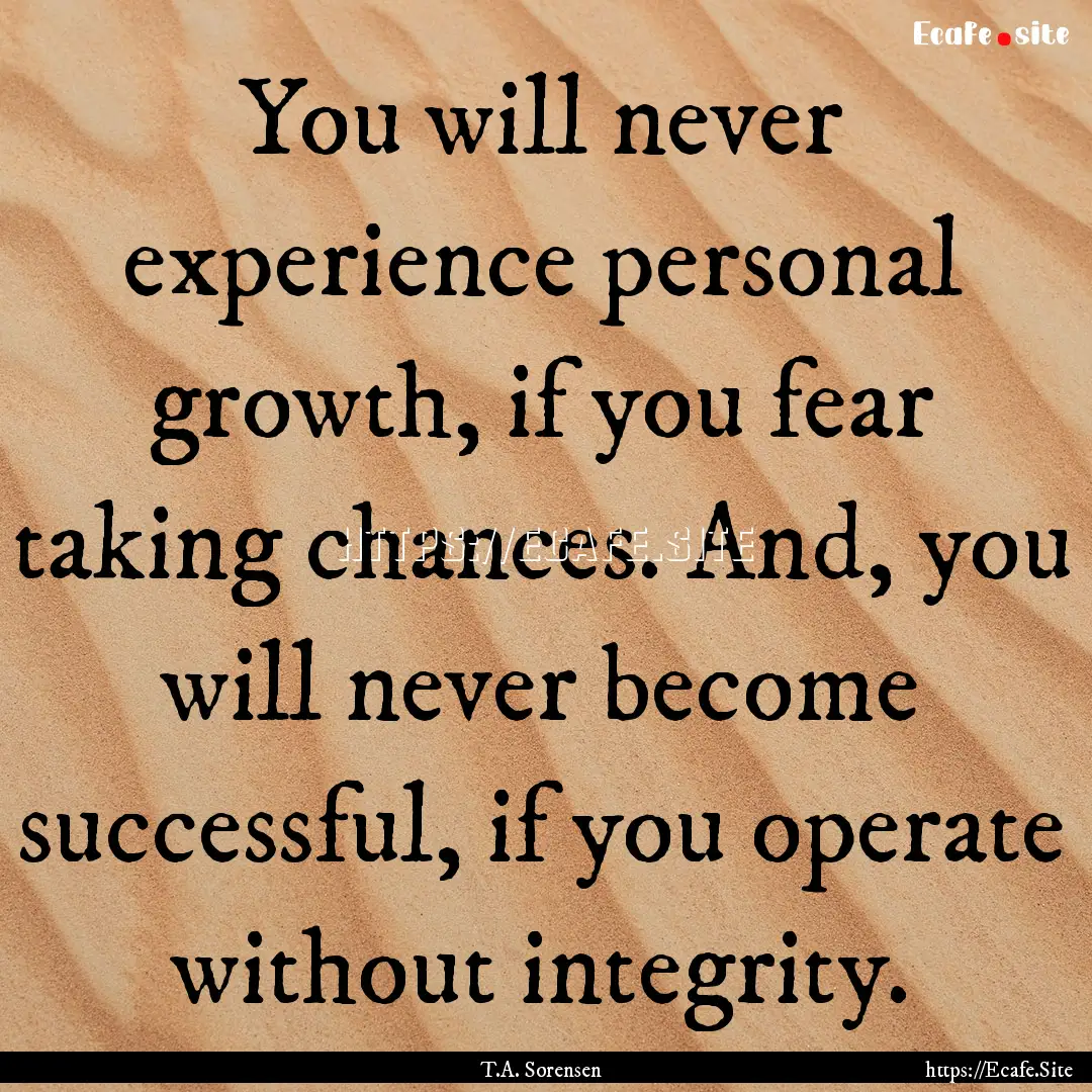 You will never experience personal growth,.... : Quote by T.A. Sorensen