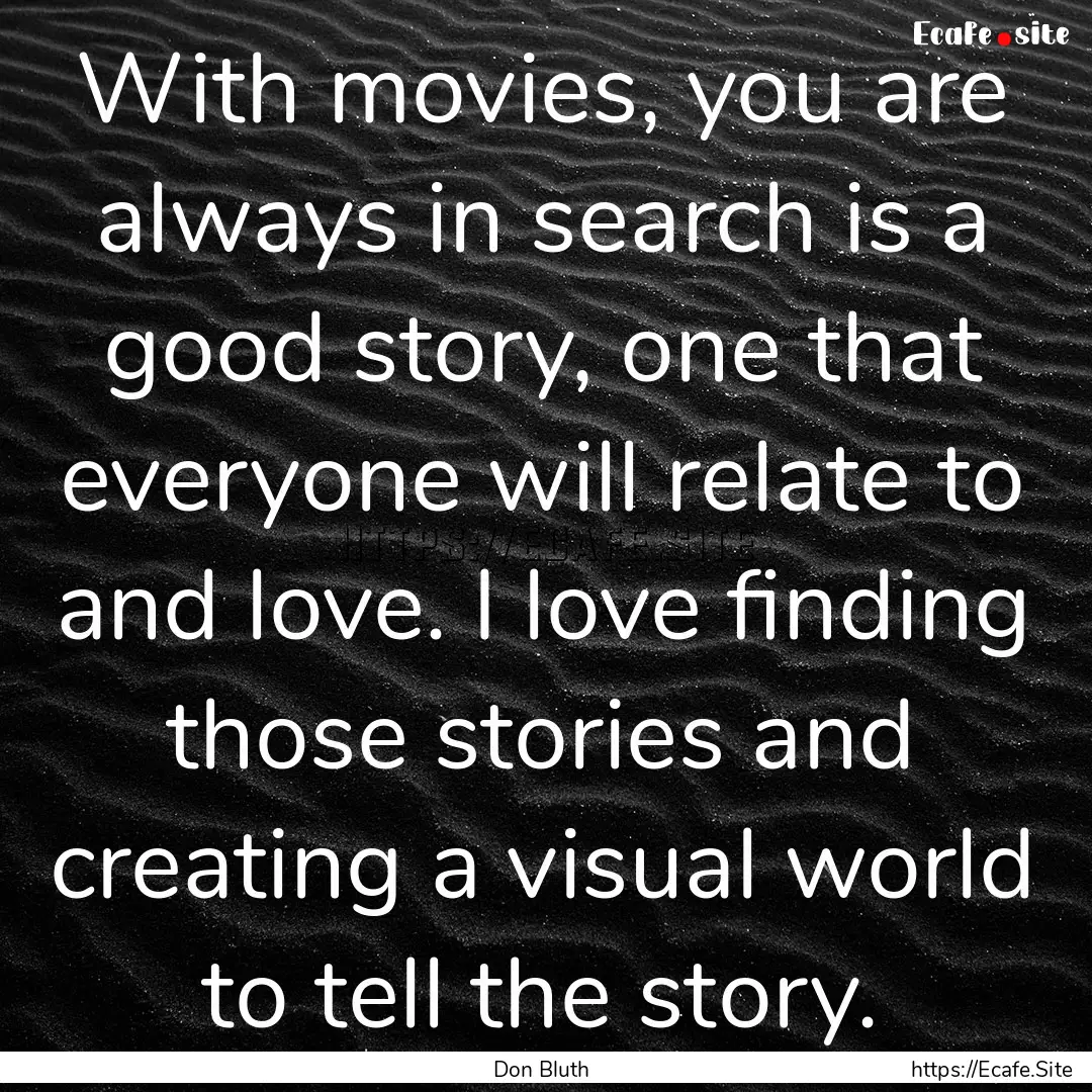 With movies, you are always in search is.... : Quote by Don Bluth