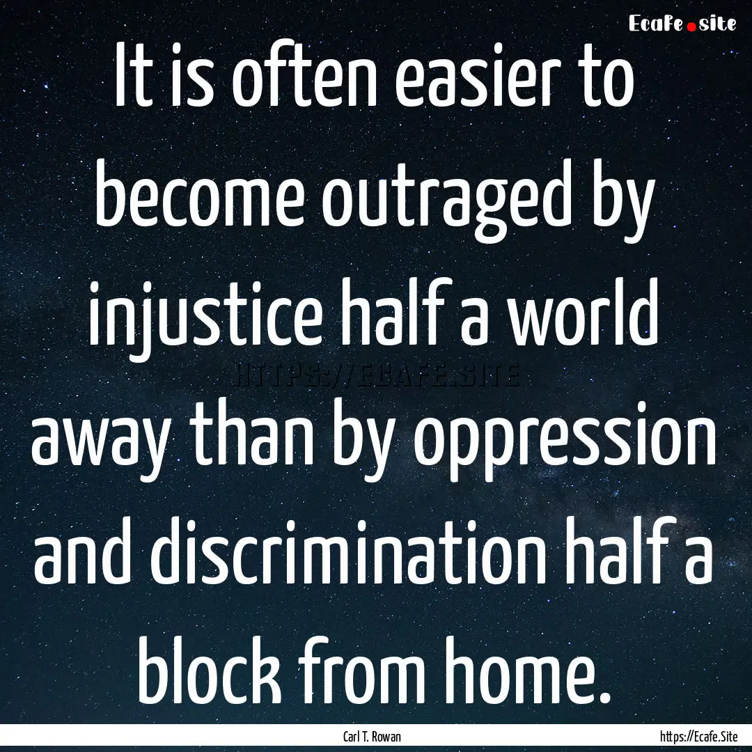 It is often easier to become outraged by.... : Quote by Carl T. Rowan