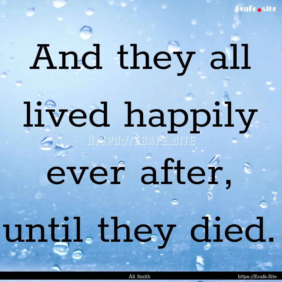 And they all lived happily ever after, until.... : Quote by Ali Smith