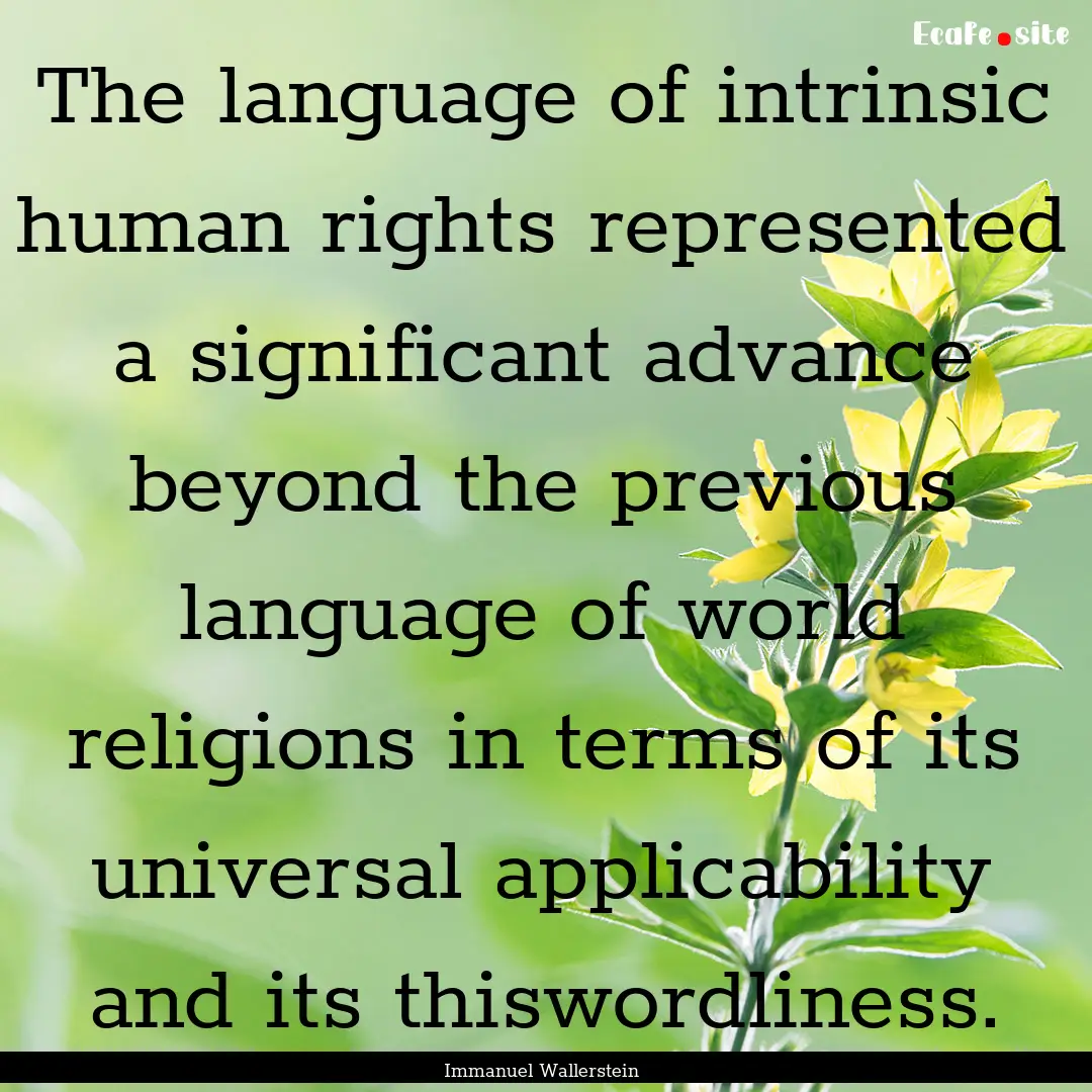 The language of intrinsic human rights represented.... : Quote by Immanuel Wallerstein