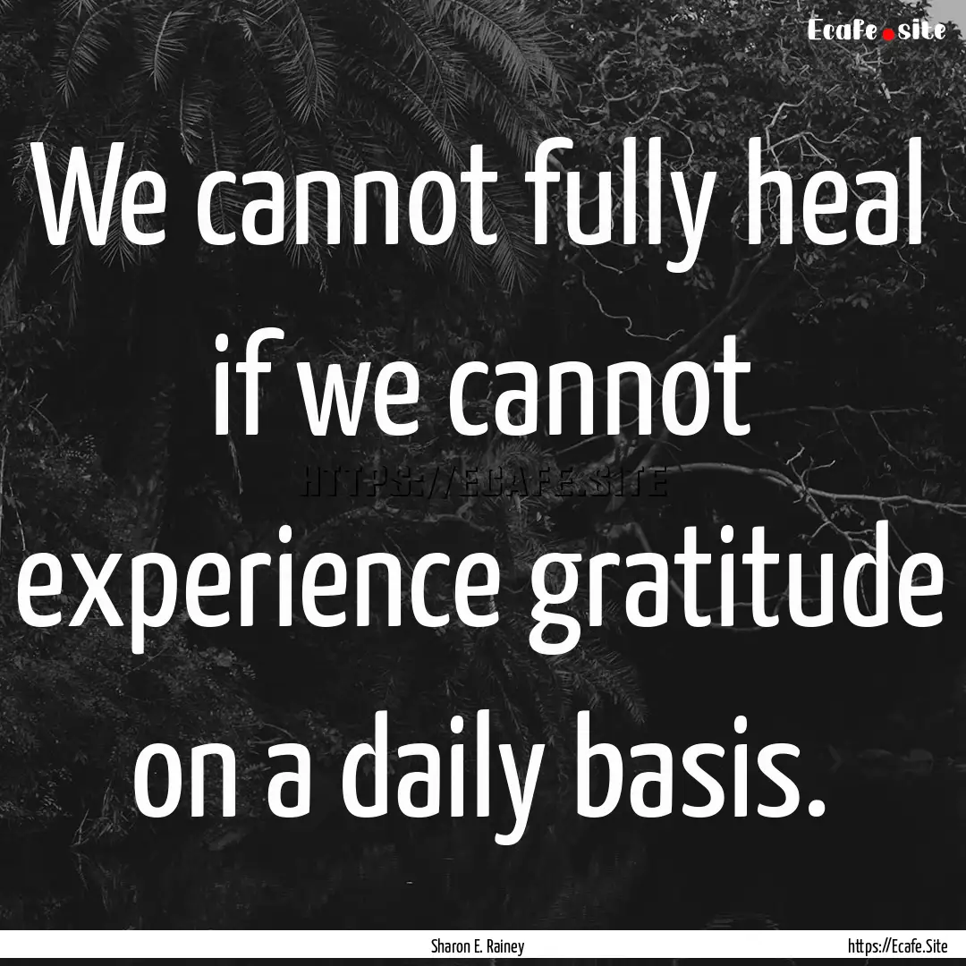 We cannot fully heal if we cannot experience.... : Quote by Sharon E. Rainey