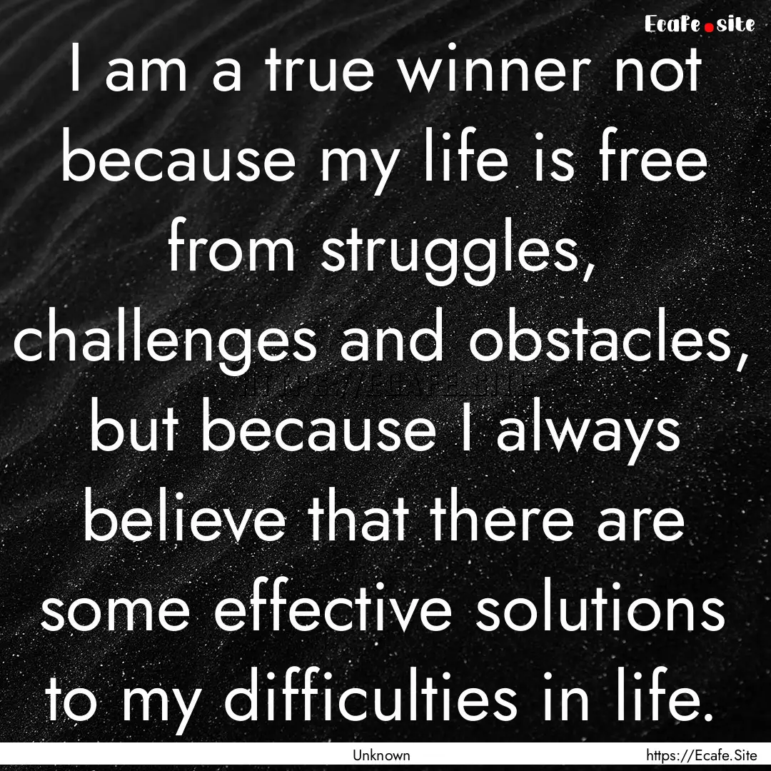 I am a true winner not because my life is.... : Quote by Unknown