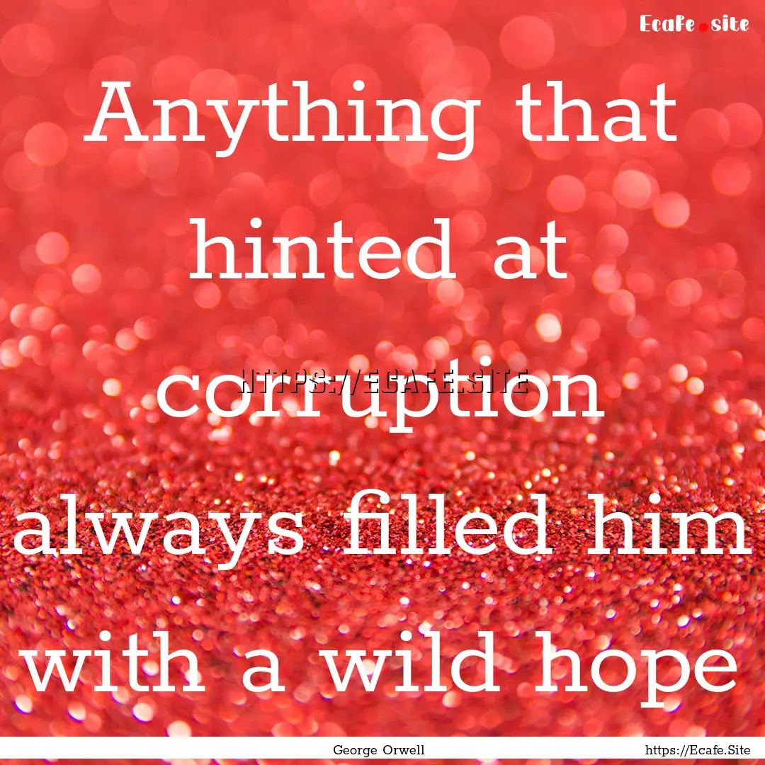 Anything that hinted at corruption always.... : Quote by George Orwell