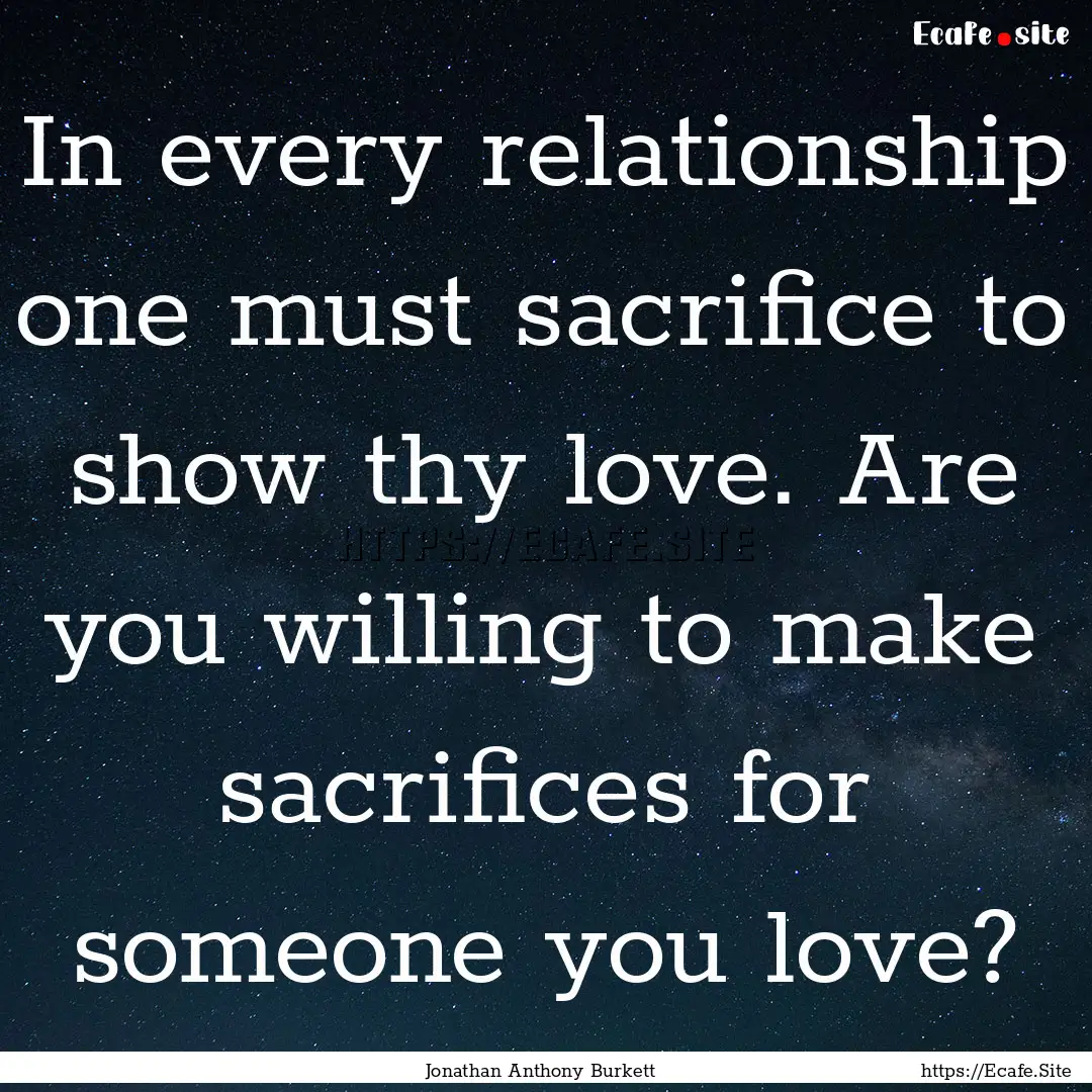 In every relationship one must sacrifice.... : Quote by Jonathan Anthony Burkett