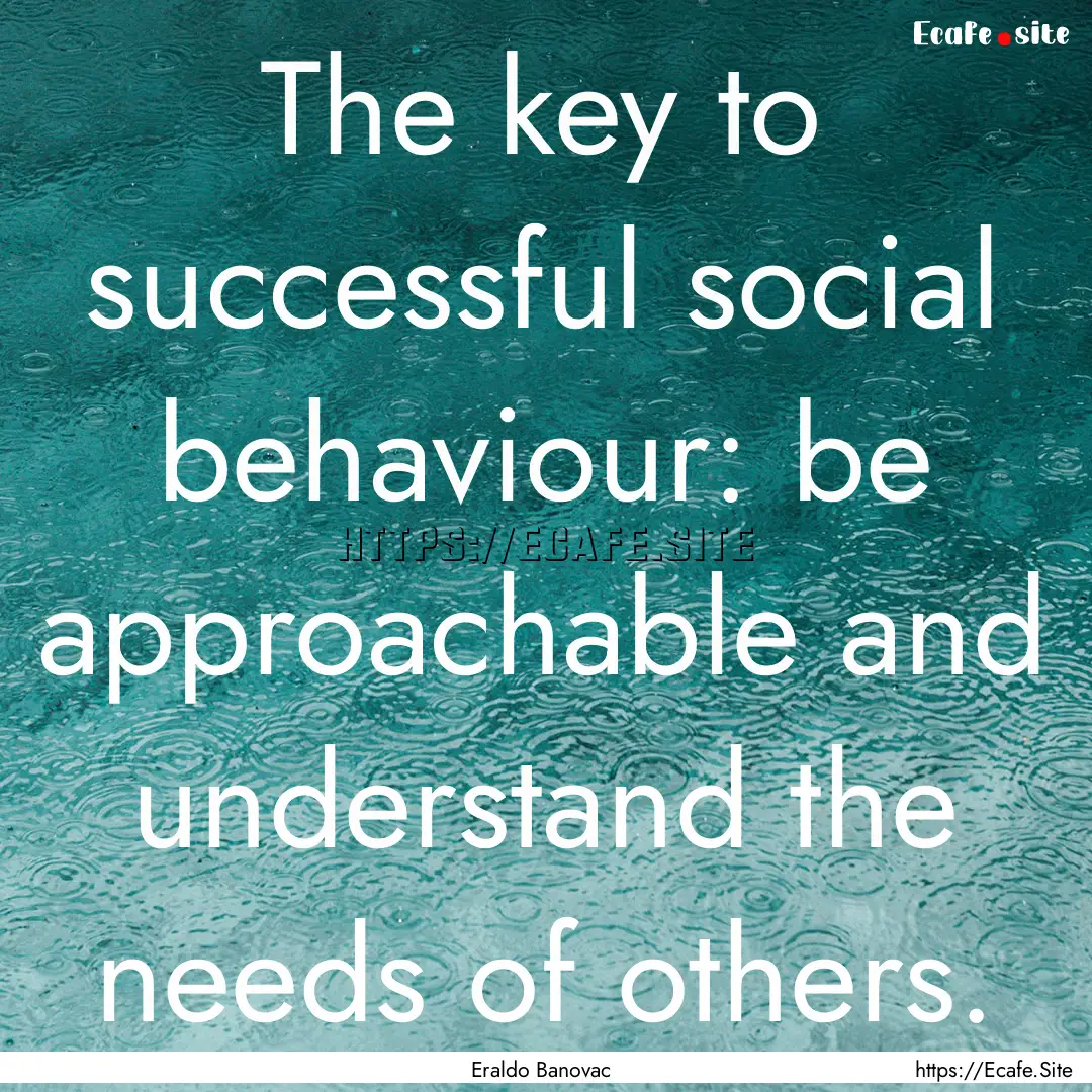 The key to successful social behaviour: be.... : Quote by Eraldo Banovac